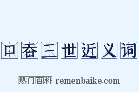 口吞三世近义词是什么意思的图片
